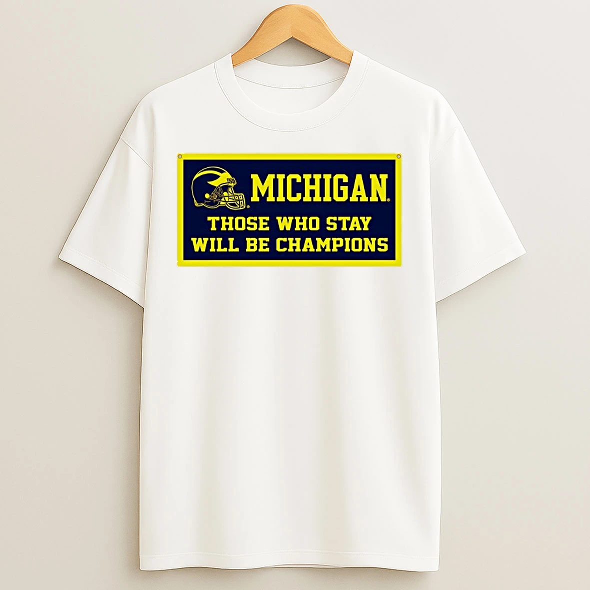 Classic Michigan Wolverines Those Who Stay Will Be Champions T Shirts