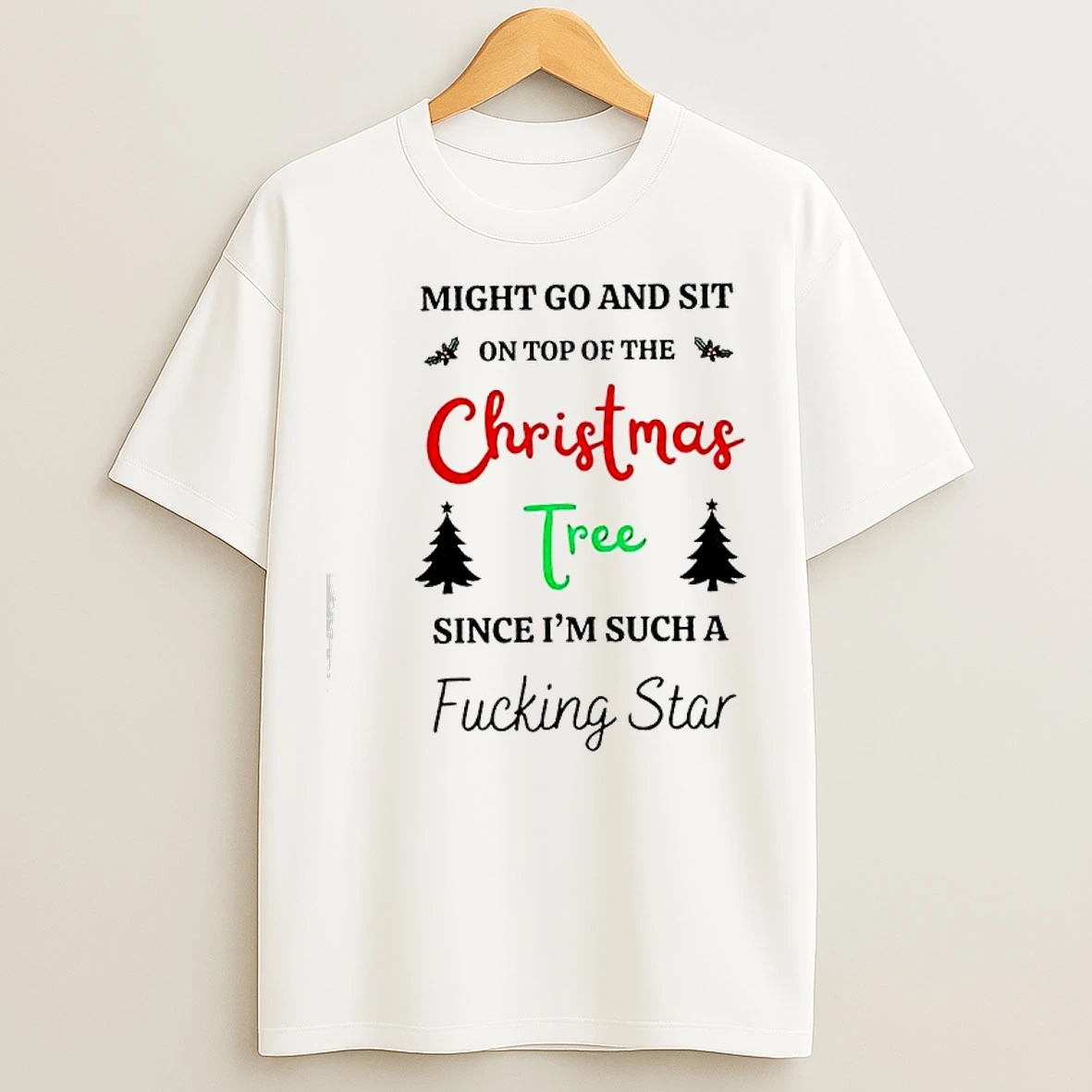 Classic Might Go And Sit On Top Of The Christmas Tree Since Im Such A Fucking Star T Shirts