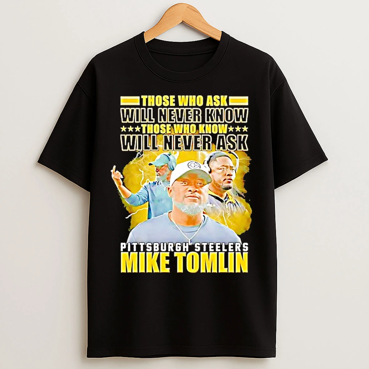 Classic Mike Tomlin Pittsburgh Steelers Those Who Ask Will Never Know Those Who Know Will Never Ask T Shirts
