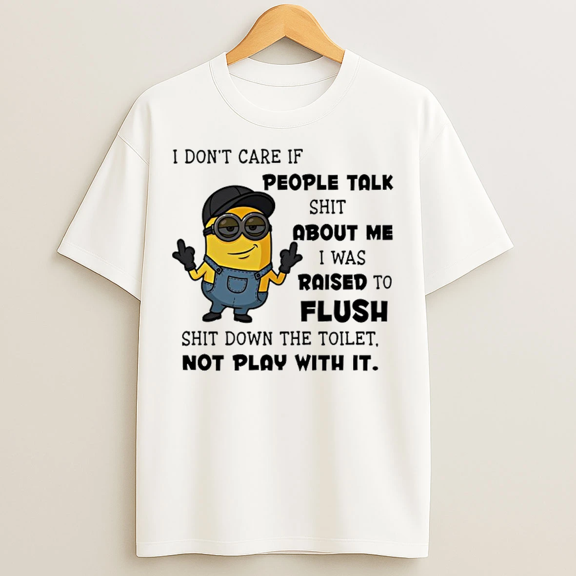 Classic Minion I Dont Care If People Talk Shit About Me I Was Raised To Flush T Shirts