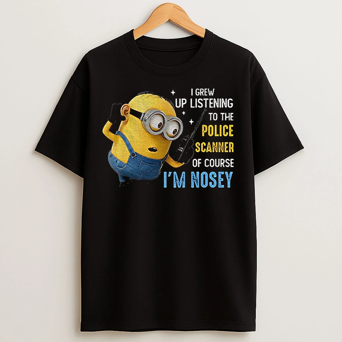 Classic Minion I Grew Up Listening To The Police Scanner Of Course Im Nosey T Shirts