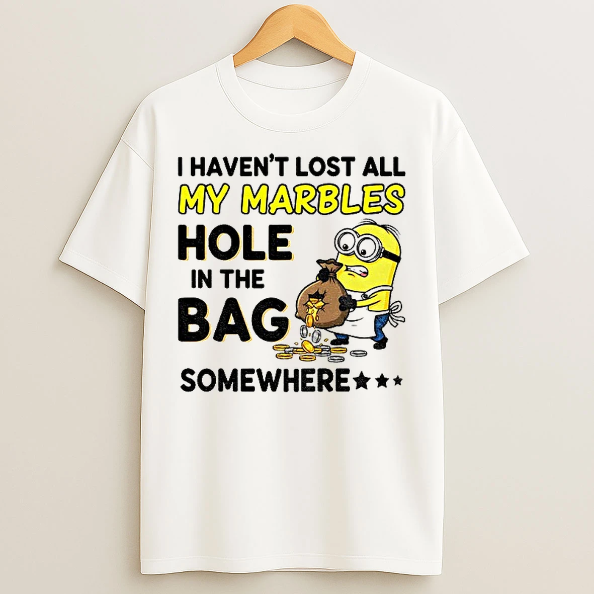 Classic Minion I Havent Lost All My Marbles Hole In The Bag Somewhere T Shirts