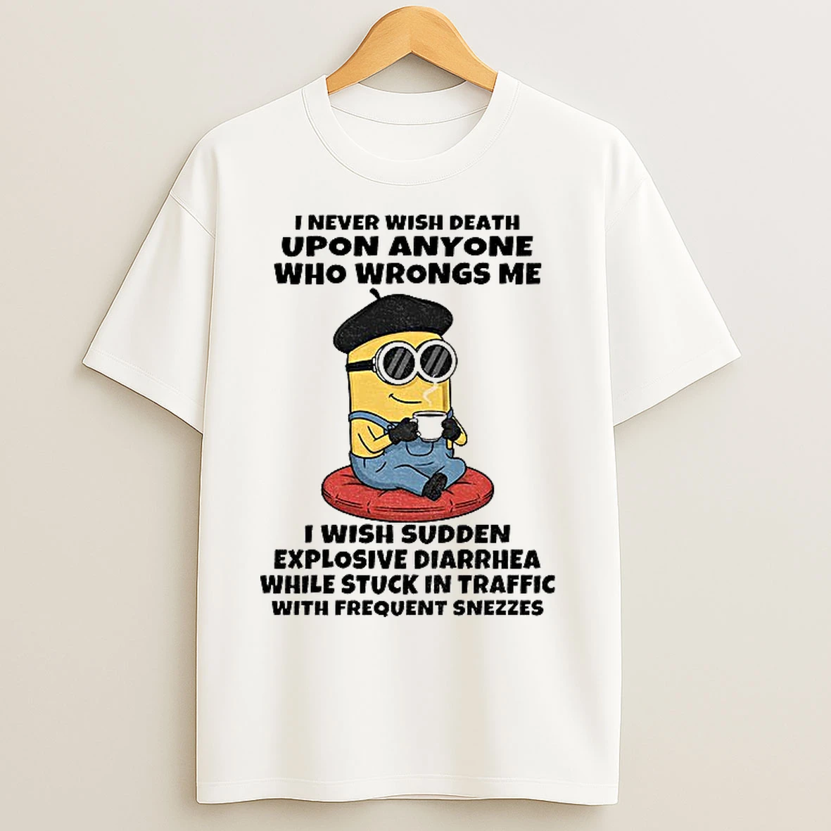 Classic Minion I Never Wish Death Upon Anyone Who Wrongs Me I Wish Sudden Explosive Diarrhea T Shirts