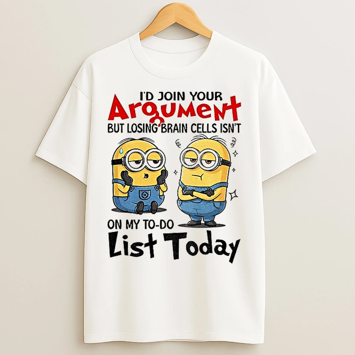 Classic Minion Id Join Your Argument But Losing Brain Cells Isnt On My To Do List Today T Shirts