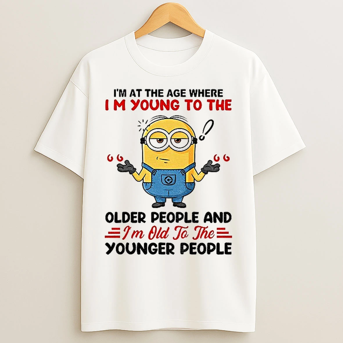 Classic Minion Im At The Age Where Im Young To The Older People And Im Old To The Younger People T Shirts