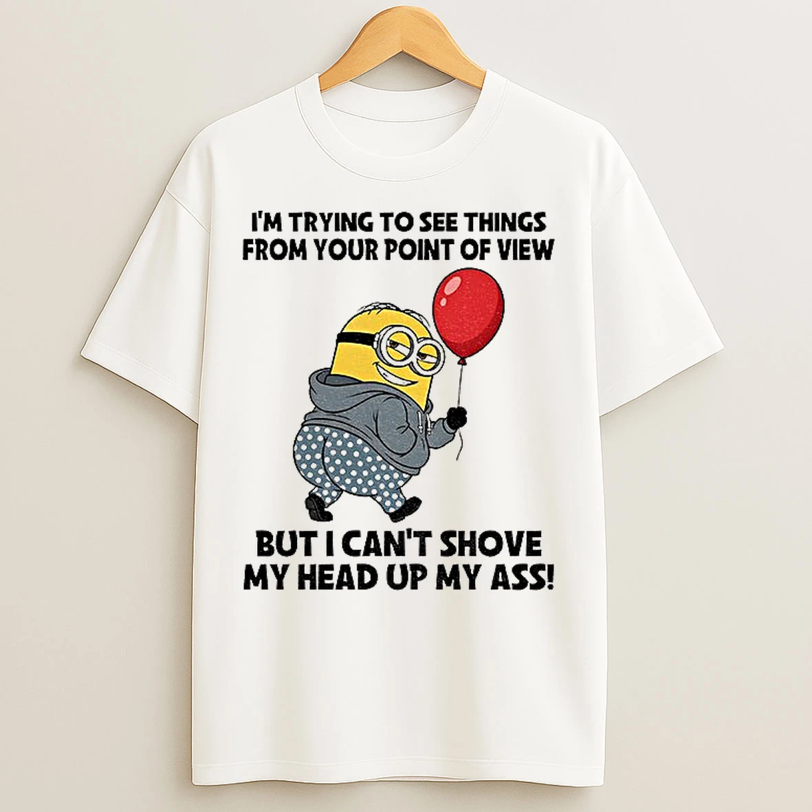 Classic Minion Im Trying To See Things From Your Point Of View But I Cant Shove My Head Up My Ass T Shirts