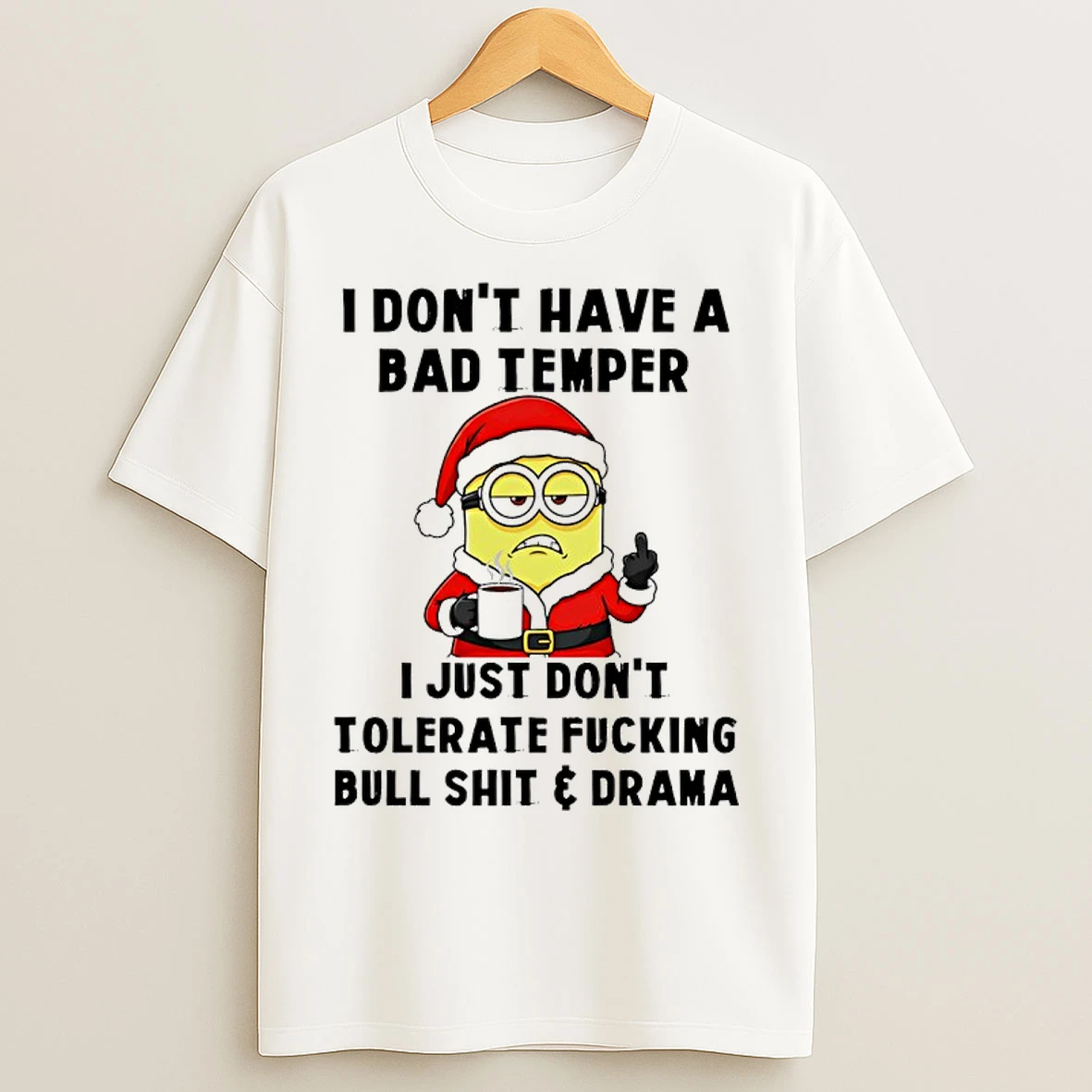 Classic Minion Santa I Dont Have A Bad Temper I Just Dont Tolerate Fucking Bull Shit And Drama T Shirts