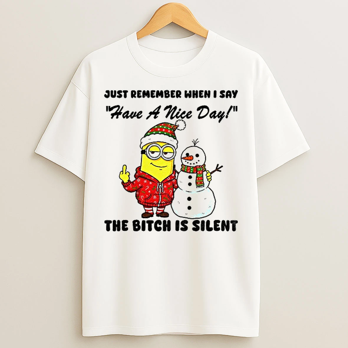 Classic Minion And Snowman Middle Finger Just Remember When I Say Have A Nice Day The Bitch Is Silent Christmas T Shirts