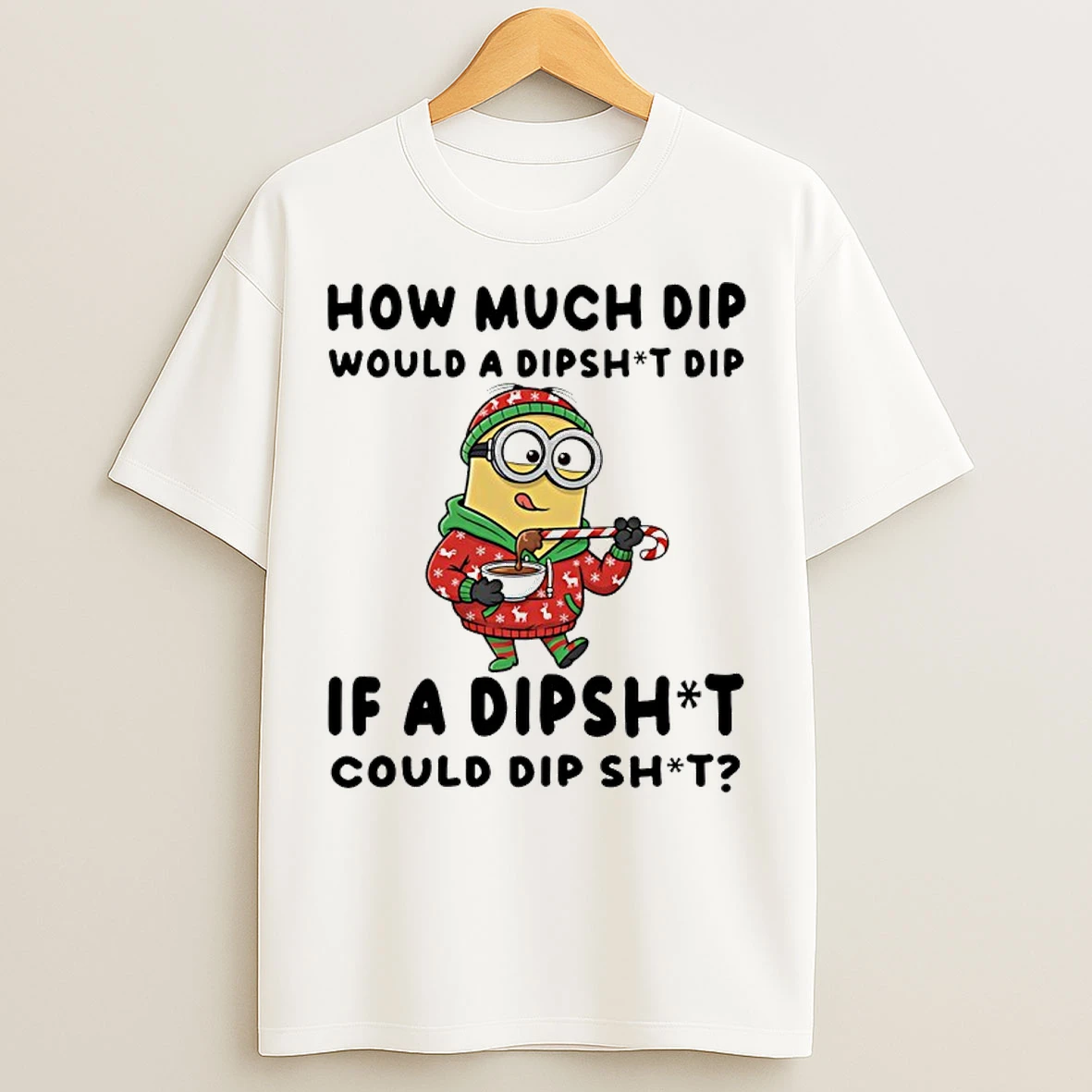 Classic Minion How Much Dip Would A Dipshit Dip If A Dipshit Could Dip Shit Christmas T Shirts