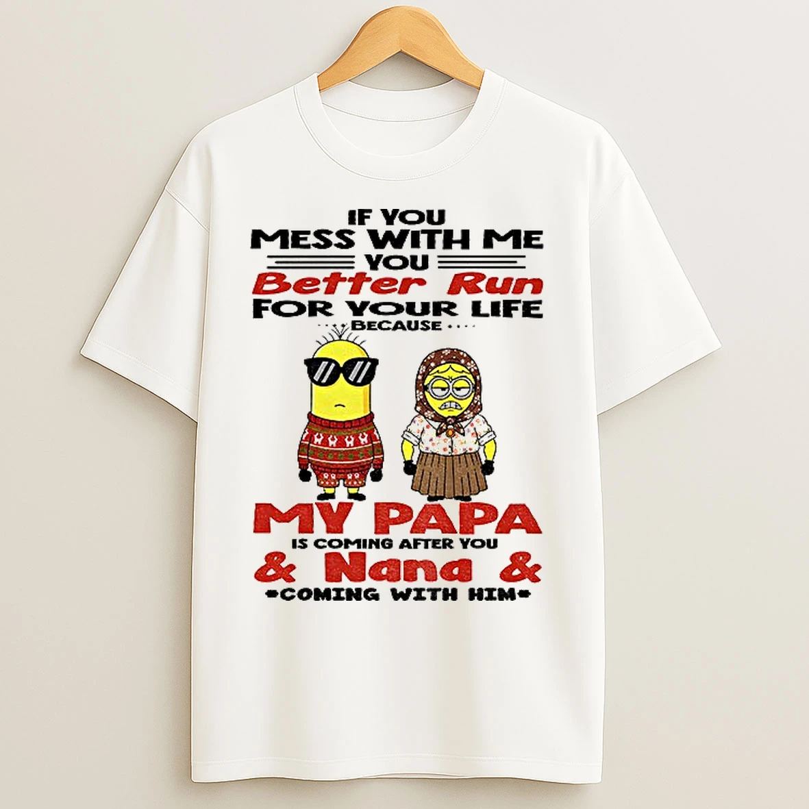 Classic Minion If You Mess With Me You Better Run For Your Life Because My Papa Is Coming After You And Nana And Coming With Him T Shirts