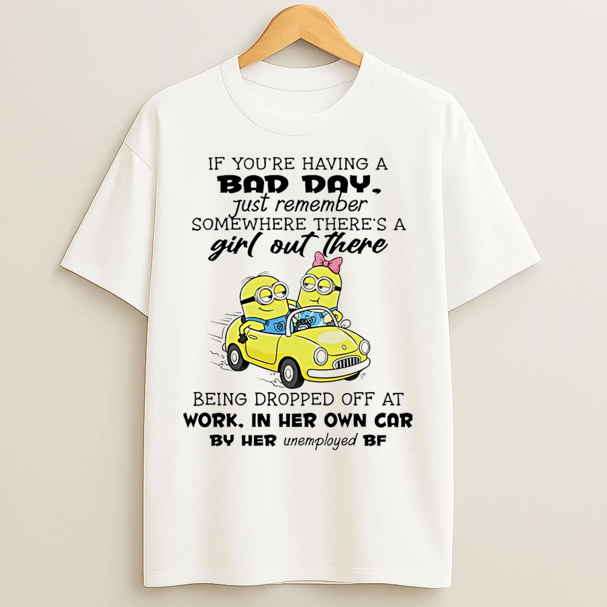 Classic Minion If Youre Having A Bad Day Just Remember Somewhere Theres A Girl Out There T Shirts