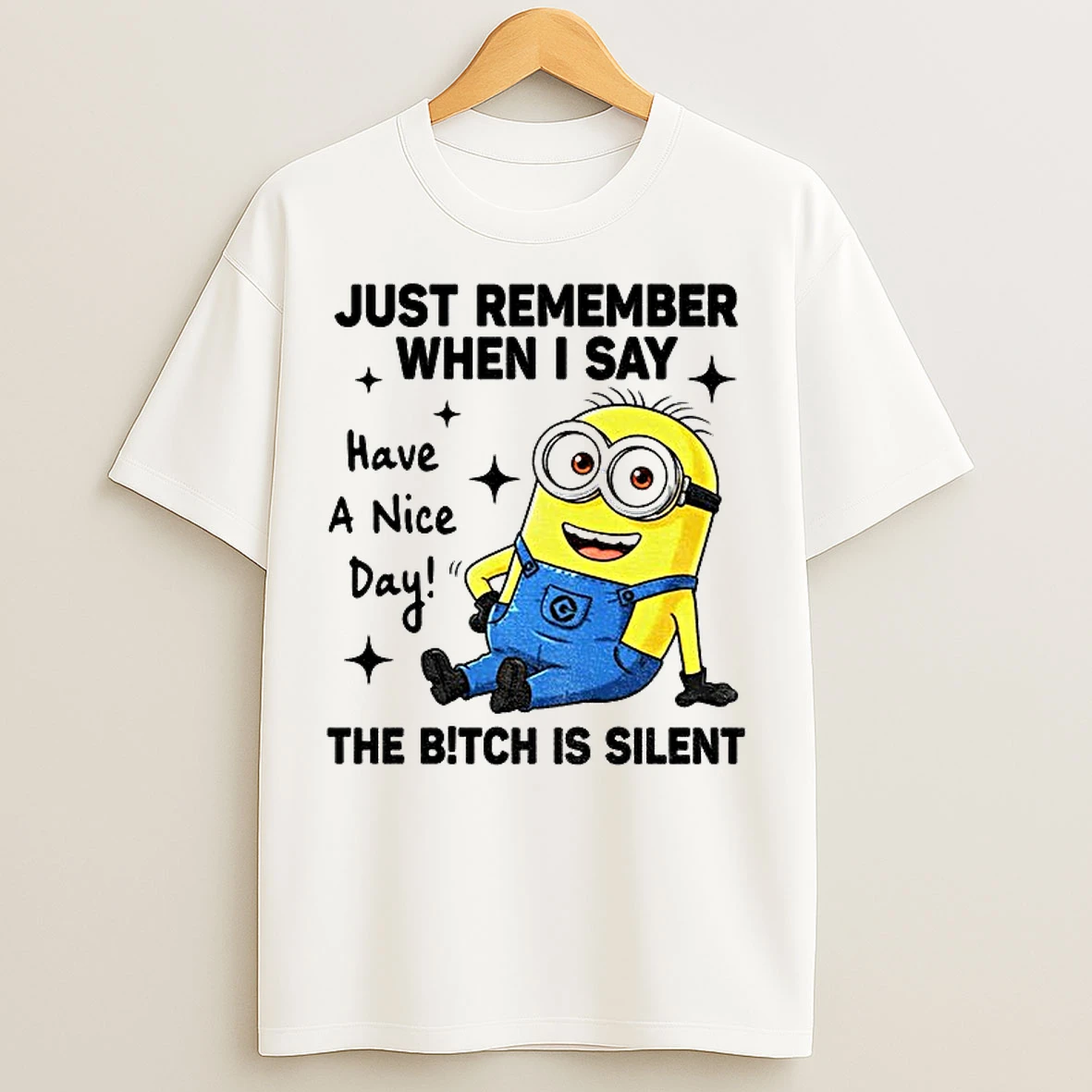 Classic Minion Just Remember When I Say Have A Nice Day The Bitch Is Silent T Shirts