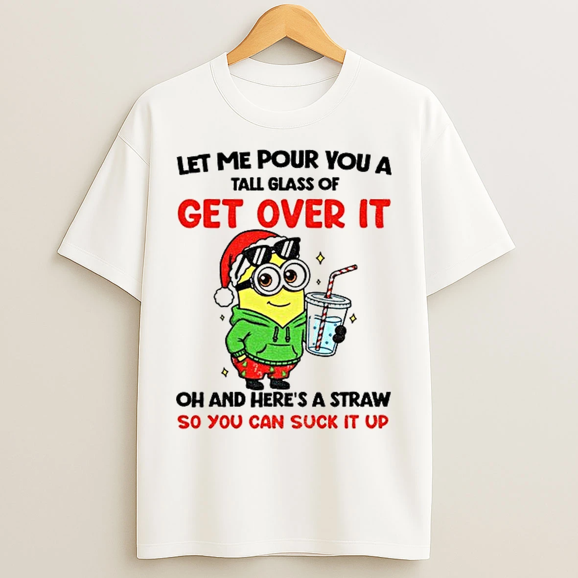 Classic Minion Let Me Pour You A Tall Glass Of Get Over It Oh And Heres A Straw So You Can Suck It Up Christmas T Shirts