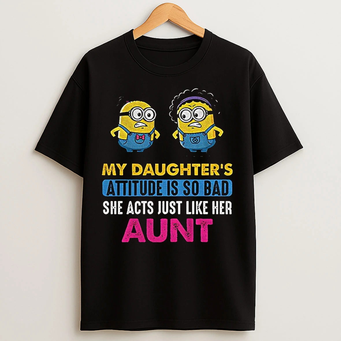 Classic Minion My Daughters Attitude Is So Bad She Acts Just Like Her Aunt T Shirts