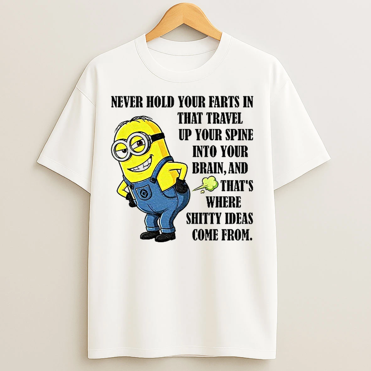 Classic Minion Never Hold Your Farts In That Travel Up Your Spine Into Your Brain And Thats Where Shitty Ideas Come From T Shirts