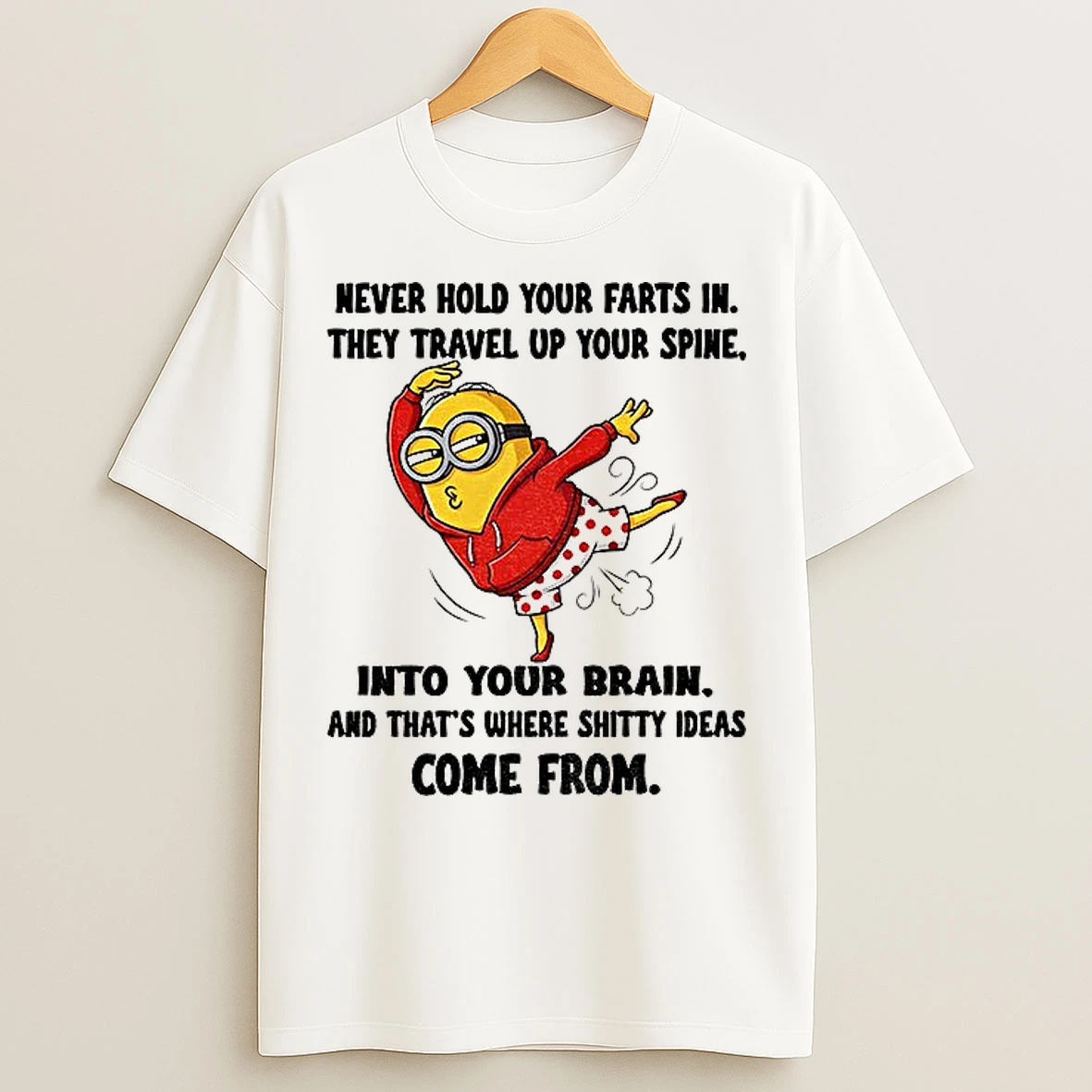 Classic Minion Never Hold Your Farts In They Travel Up Your Spine Into Your Brain And Thats Where Shitty Ideas T Shirts