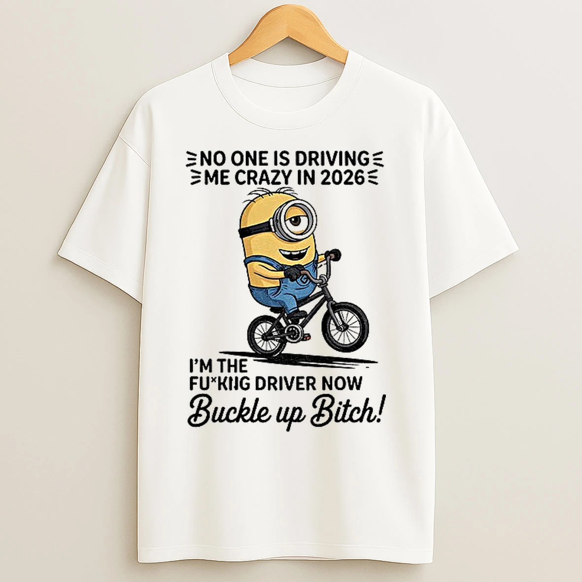 Classic Minion No One Is Driving E Me Crazy In 2026 Im The Fucking Driver Now Buckle Up Bitch T Shirts