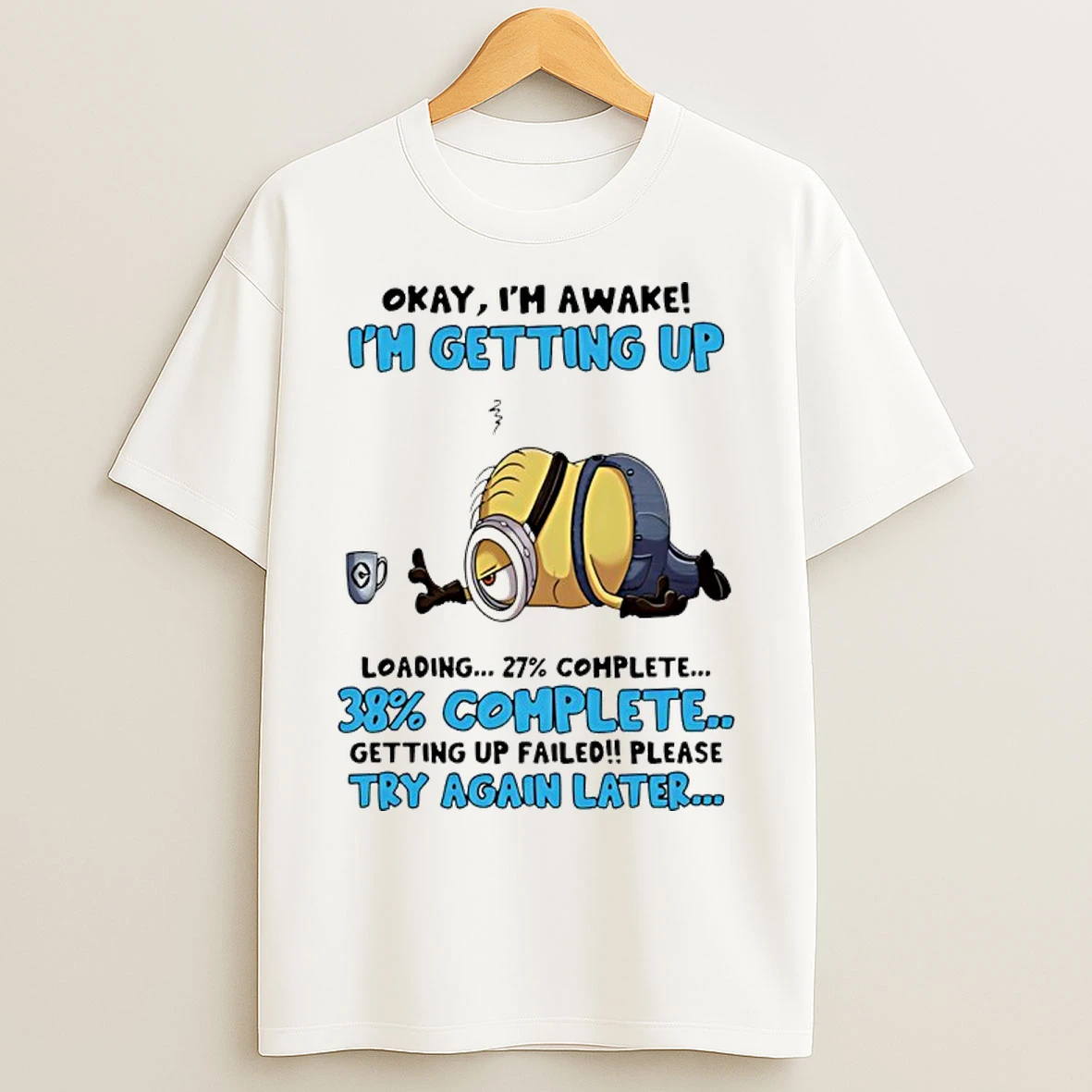 Classic Minion Okay Im Awake Im Getting Up Loading 27 Complete T Shirts