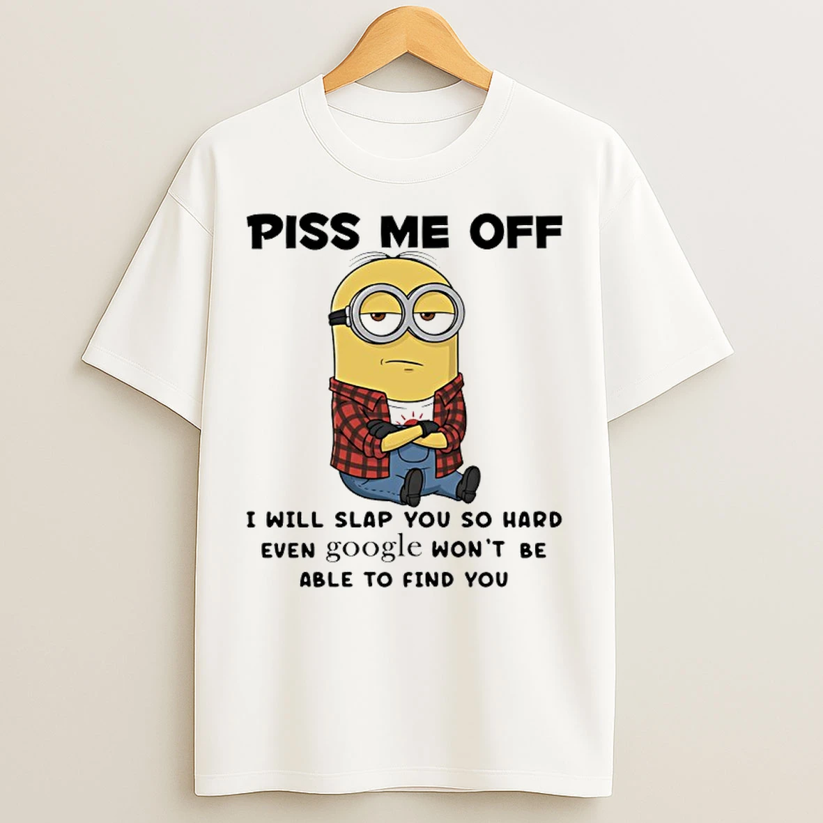 Classic Minion Piss Me Off I Will Slap You So Hard Even Google Wont Be Able To Find You T Shirts