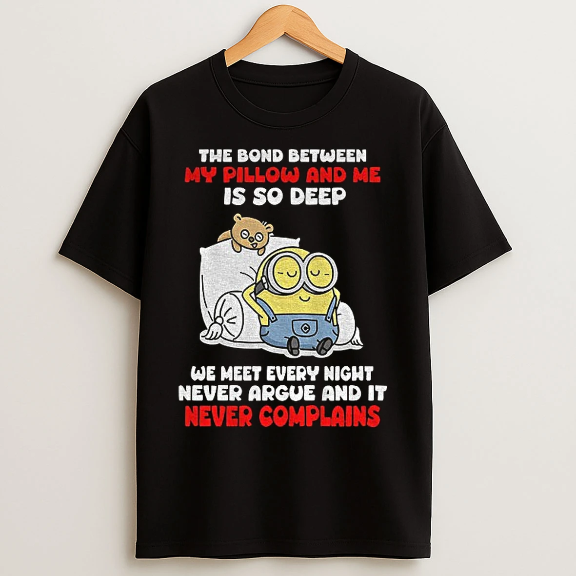 Classic Minion The Bond Between My Pillow And Me Is So Deep We Meet Every Night Never Argue And It Never T Shirts