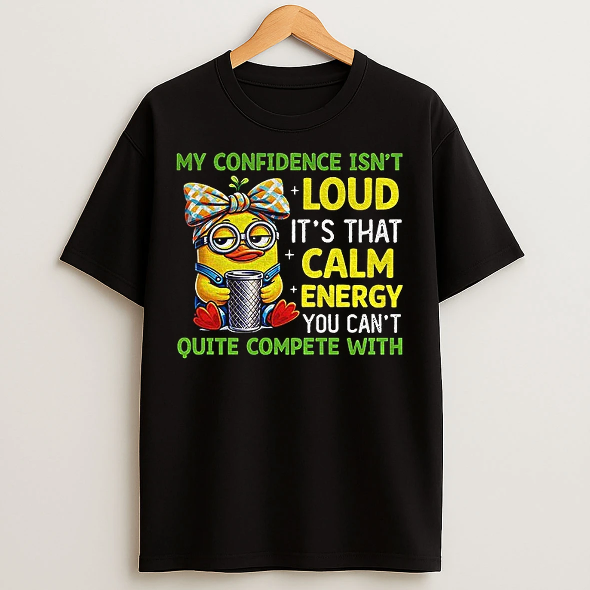 Classic Minion X Duck My Confidence Isnt Loud Its That Calm Energy You Cant Quite Compete With T Shirts