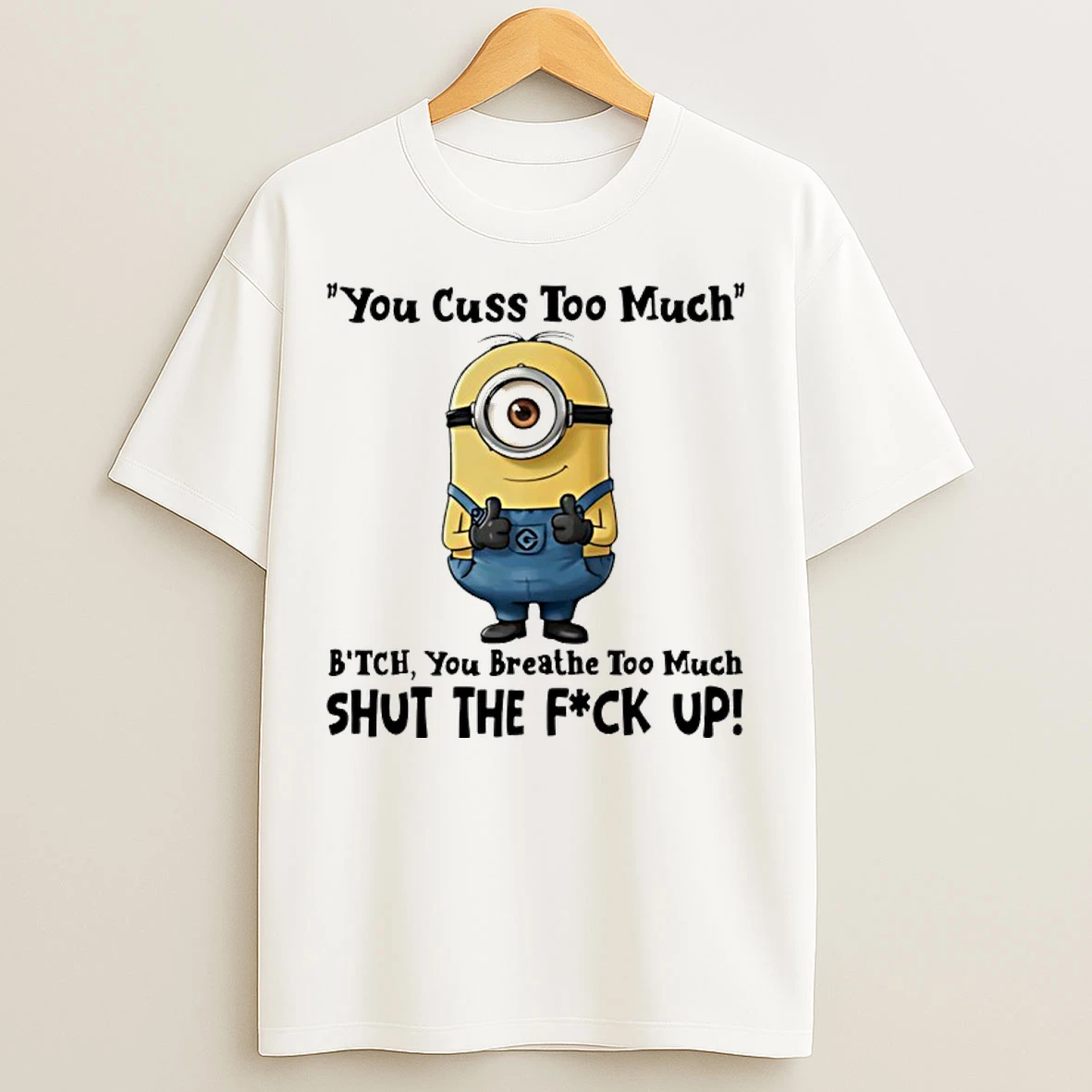 Classic Minion You Cuss Too Much Bitch You Breathe Too Much Shut The Fuck Up T Shirts