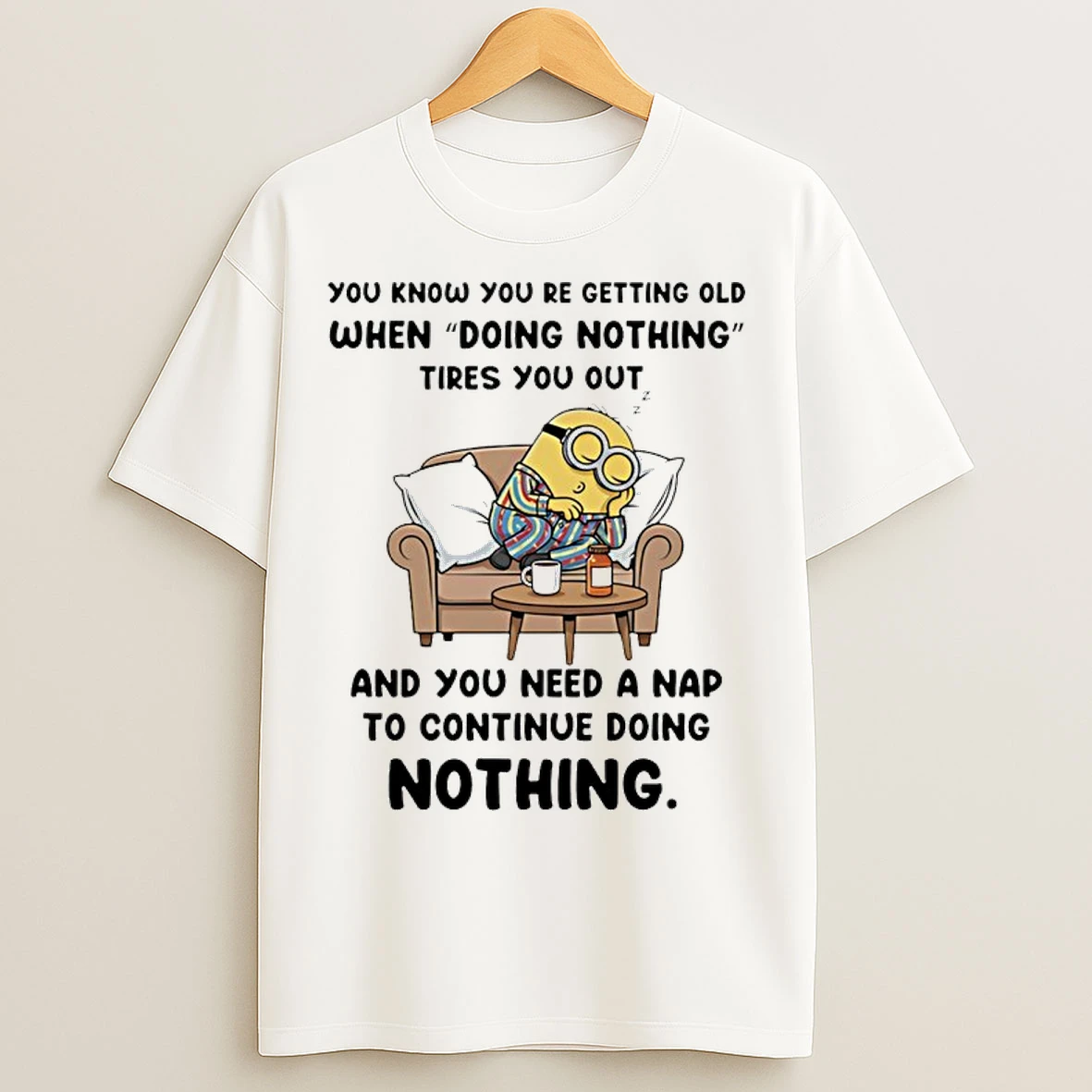 Classic Minion You Know You Re Getting Old When Doing Nothing Tires You Out T Shirts