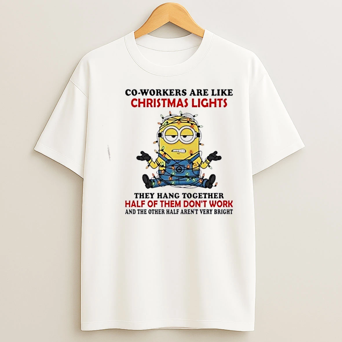 Classic Minions Co Workers Are Like Christmas Lights They Hang Together Half Of Them Dont Work And The Other Half Arent Very Bright T Shirts