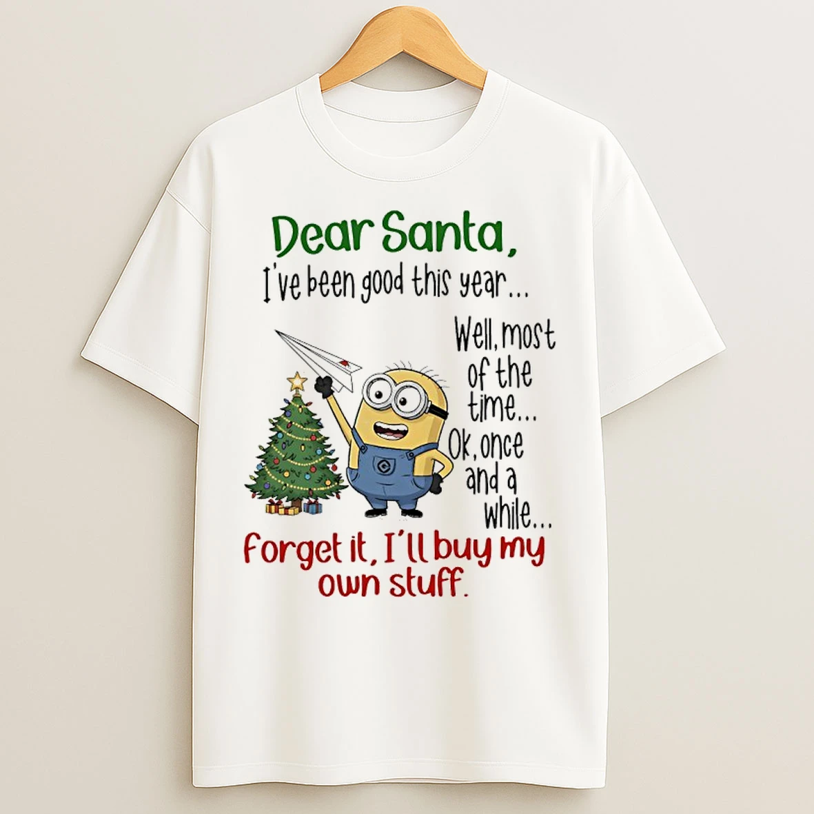 Classic Minions Dear Santa Ive Been Good This Year Well Most Of The Time Ok Once And A White Forget It Ill Buy My Own Stuff T Shirts