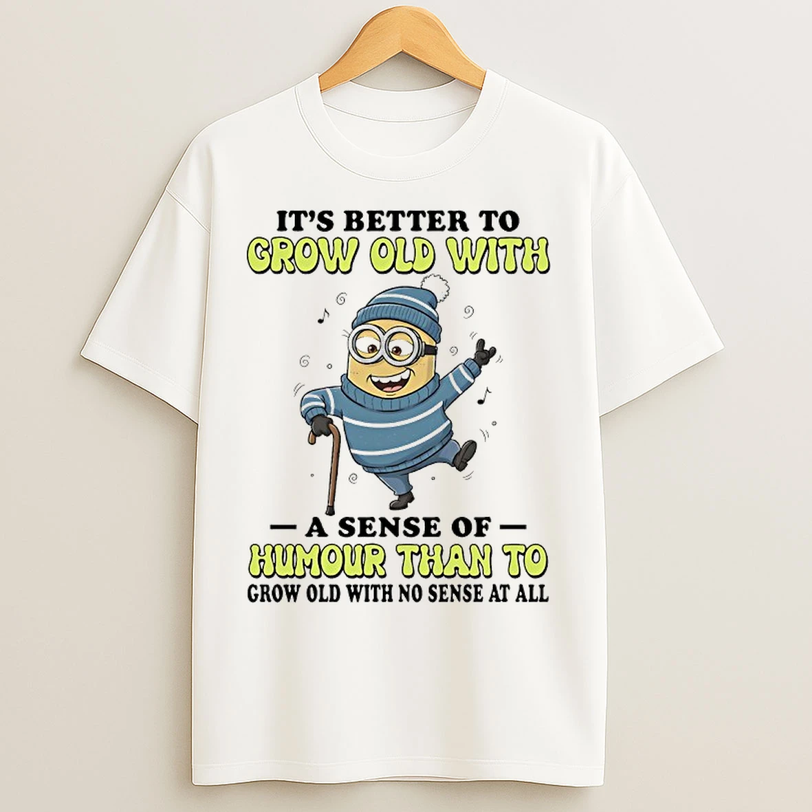 Classic Minions Its Better To Grow Old With A Sense Of Humour Than To Grow Old With No Sense At All T Shirts