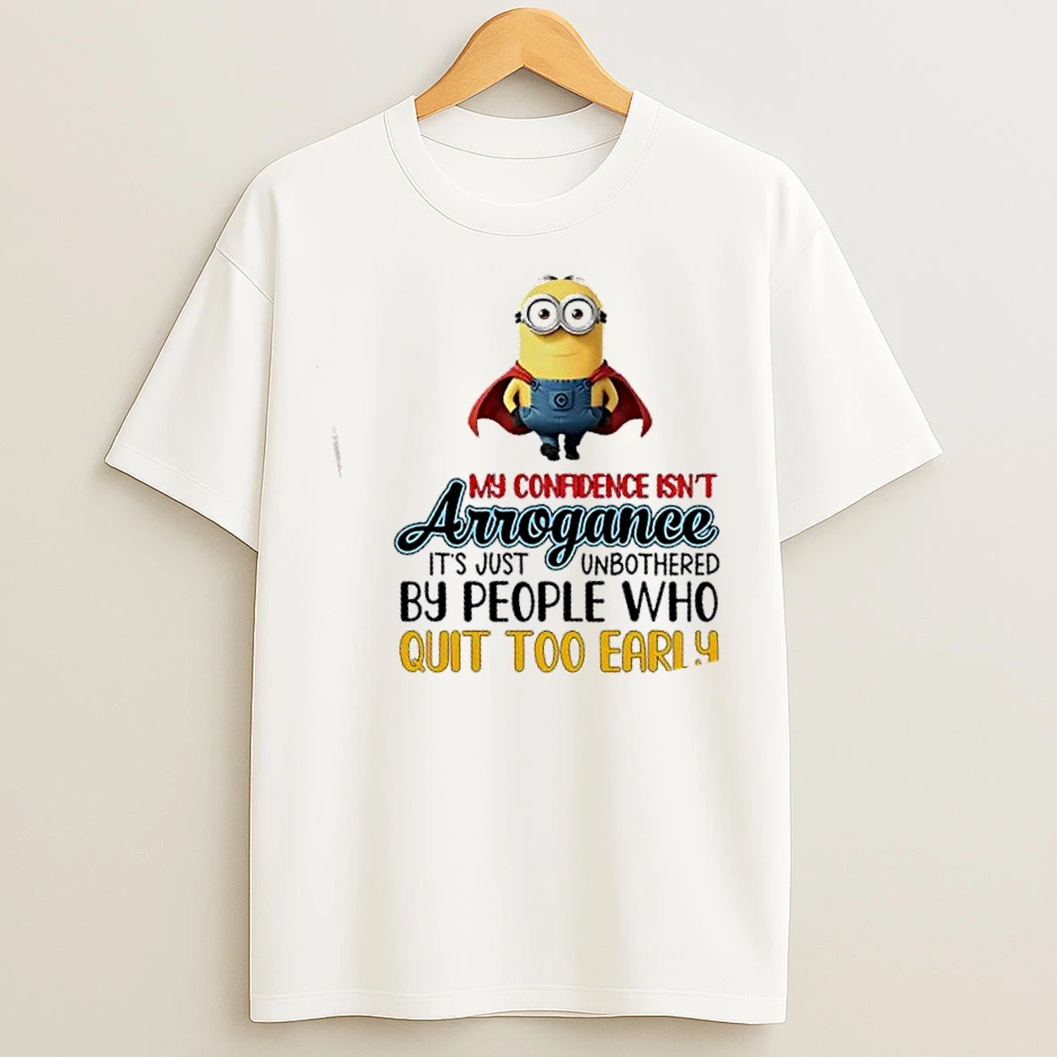 Classic Minions My Confidence Isnt Arrogance Its Just Unbothered By People Who Quit Too Early T Shirts