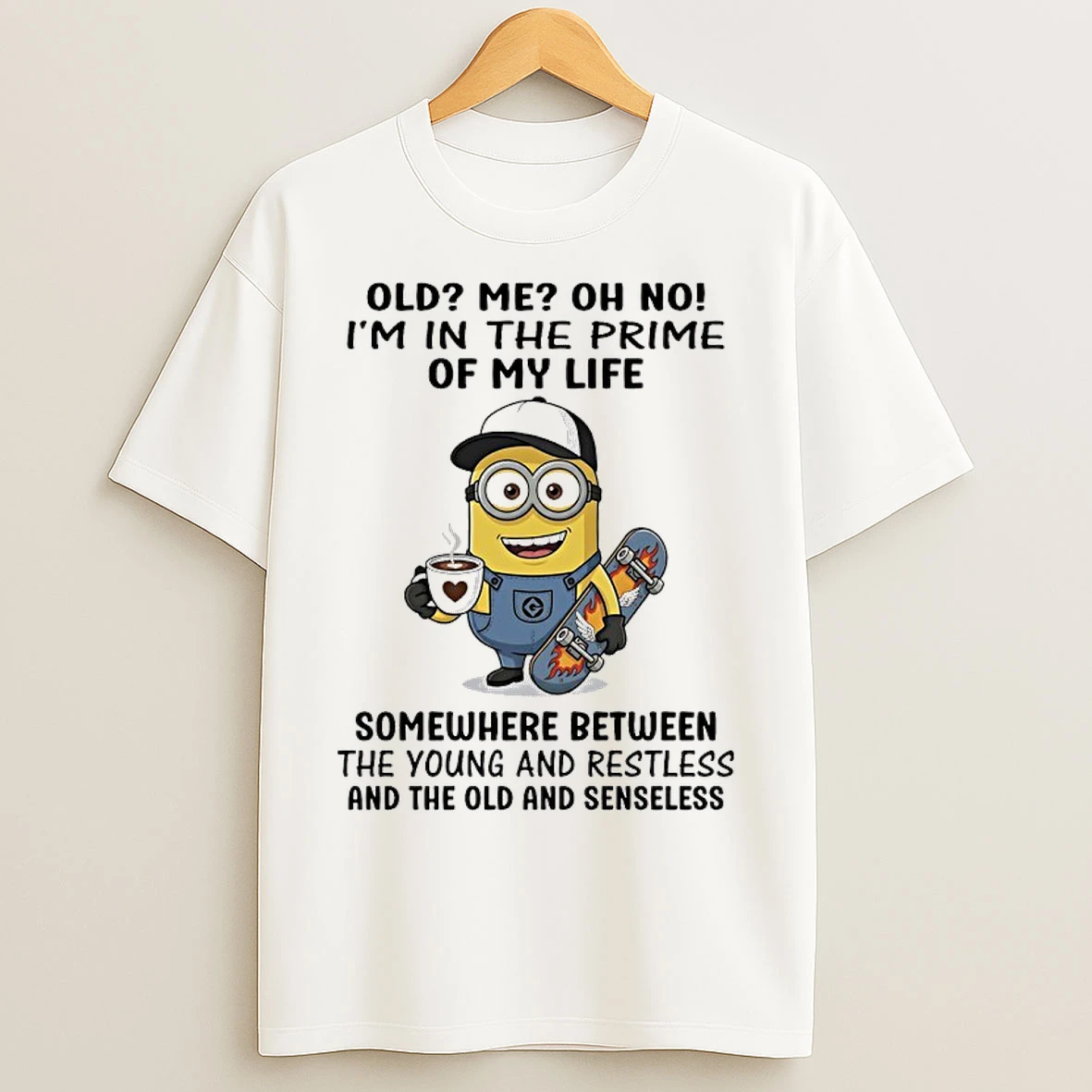 Classic Minions Old Me Oh No Im In The Prime Of My Life Somewhere Between The Young And Restless And The Old And Senseless T Shirts