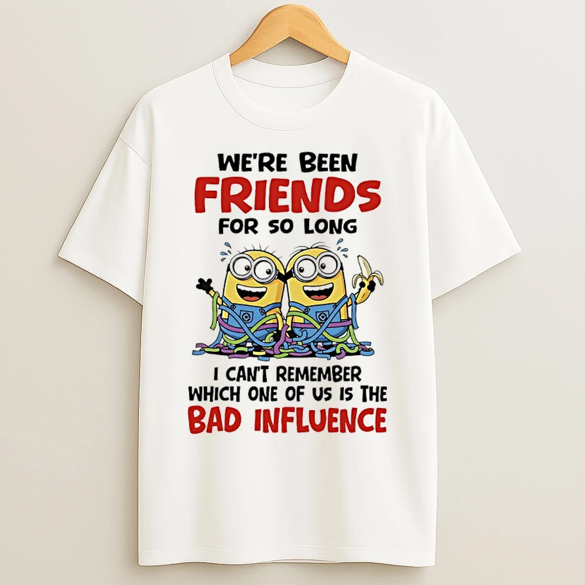 Classic Minions Weve Been Friends For So Long I Cant Remember Which One Of Us Is The Bad Influence T Shirts