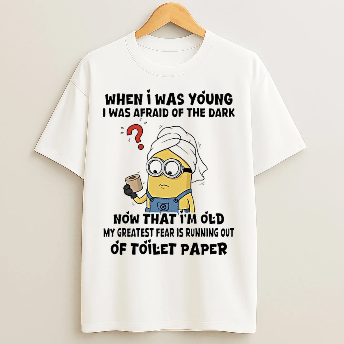 Classic Minions When I Was Young I Was Afraid Of The Dark Now That Im Old My Greatest Fear Is Running Out Of Toilet Paper T Shirts