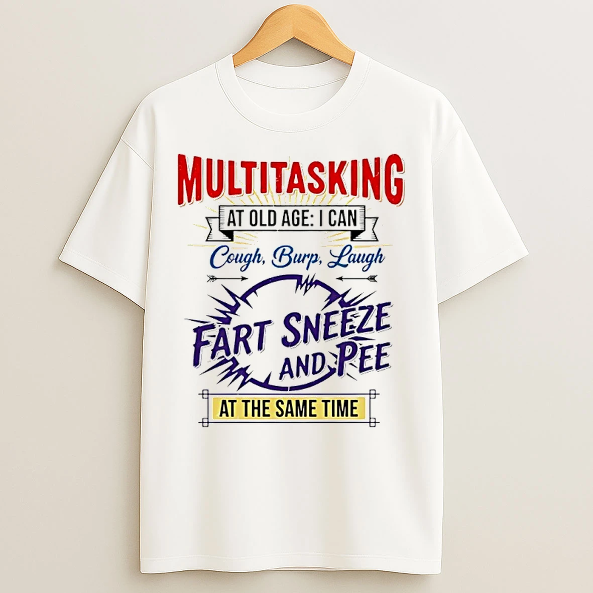 Classic Multitasking At Old Age I Can Cough Burp Laugh Fart Sneeze And Pee At The Same Time T Shirts