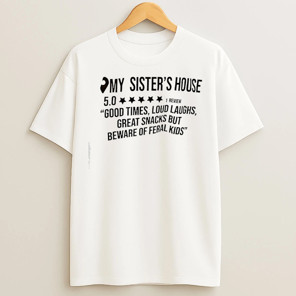 Classic My Sisters House Good Times Loud Laughs Great Snacks But Beware Of Feral Kids T Shirts