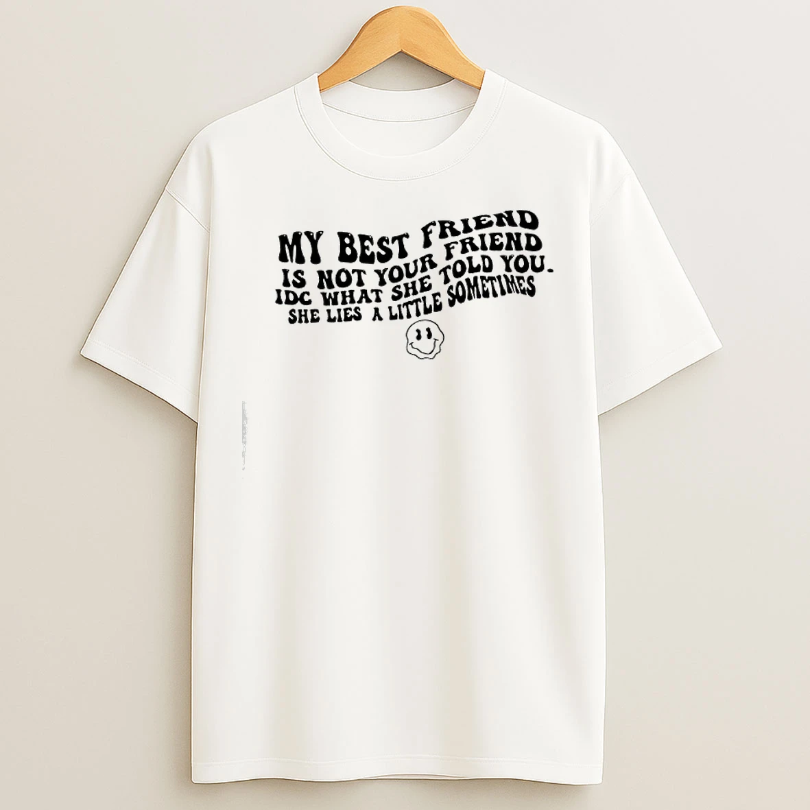 Classic My Best Friend Is Not Your Friend Idc What She Told You She Lies A Little Sometimes T Shirts