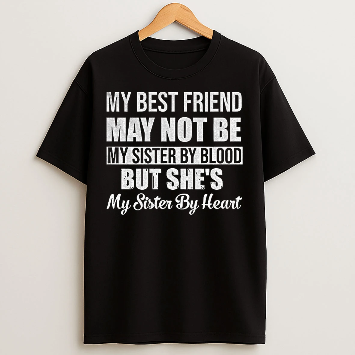 Classic My Best Friend May Not Be My Sister By Blood But Shes My Sister By Heart T Shirts