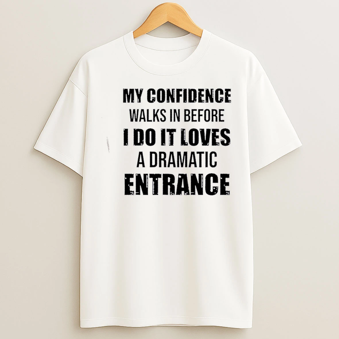 Classic My Confidence Walks In Before I Do It Loves A Dramatic Entrance Quote T Shirts