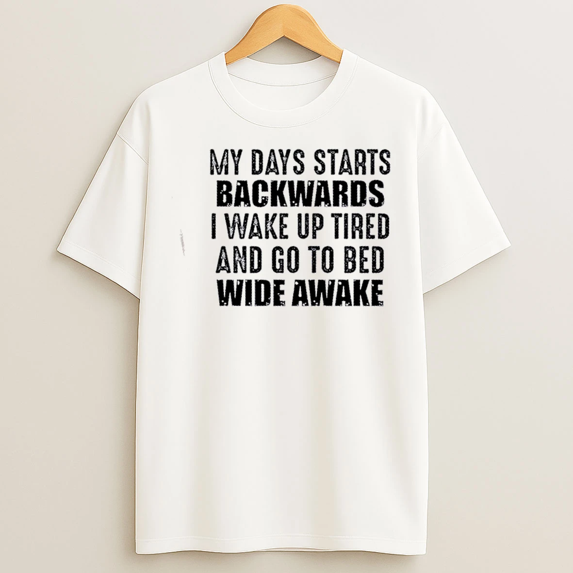 Classic My Day Starts Backwards I Wake Up Tired And Go To Bed Wide Awake Quote T Shirts