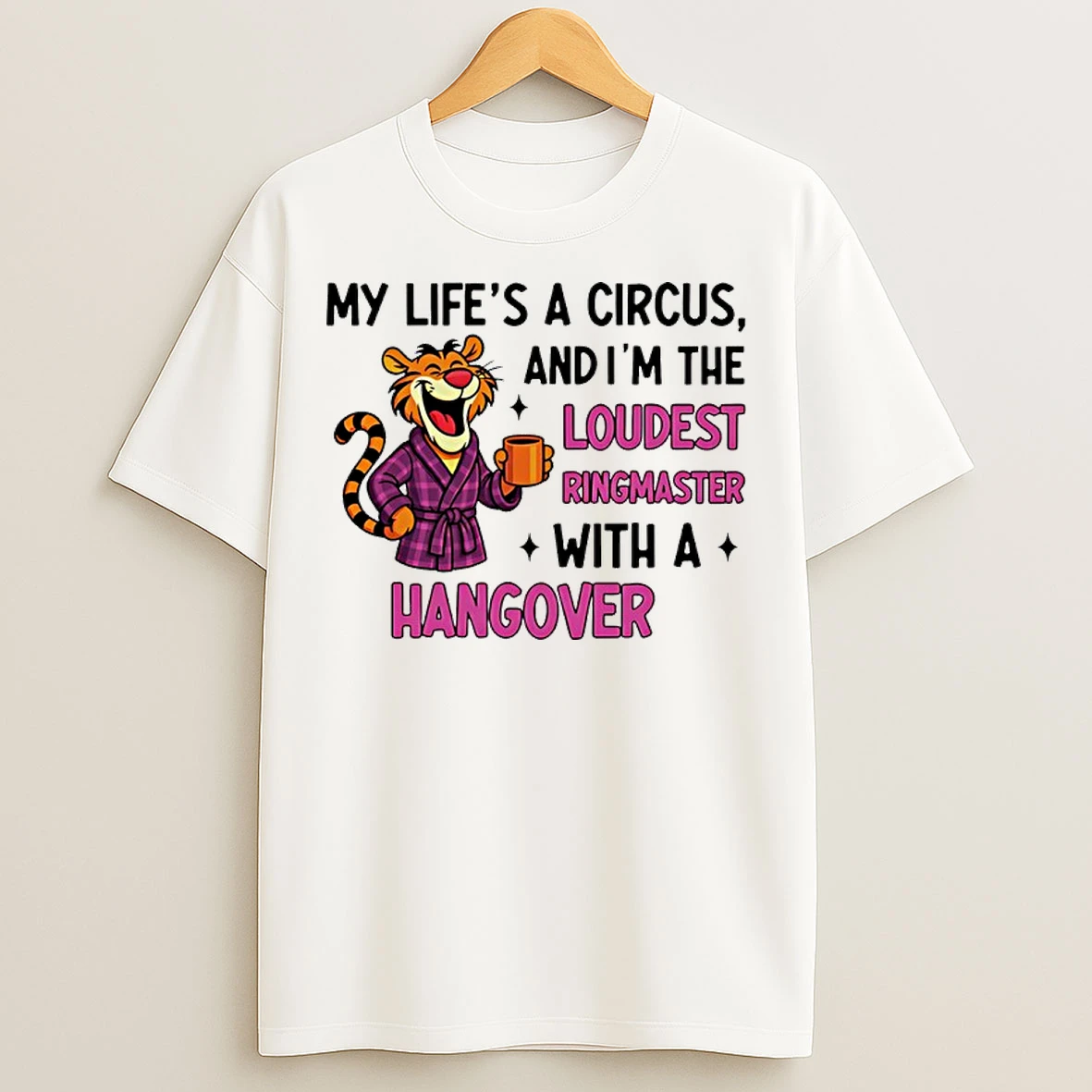 Classic My Lifes A Circus And Im The Loudest Ringmaster With A Hangover Tiger T Shirts