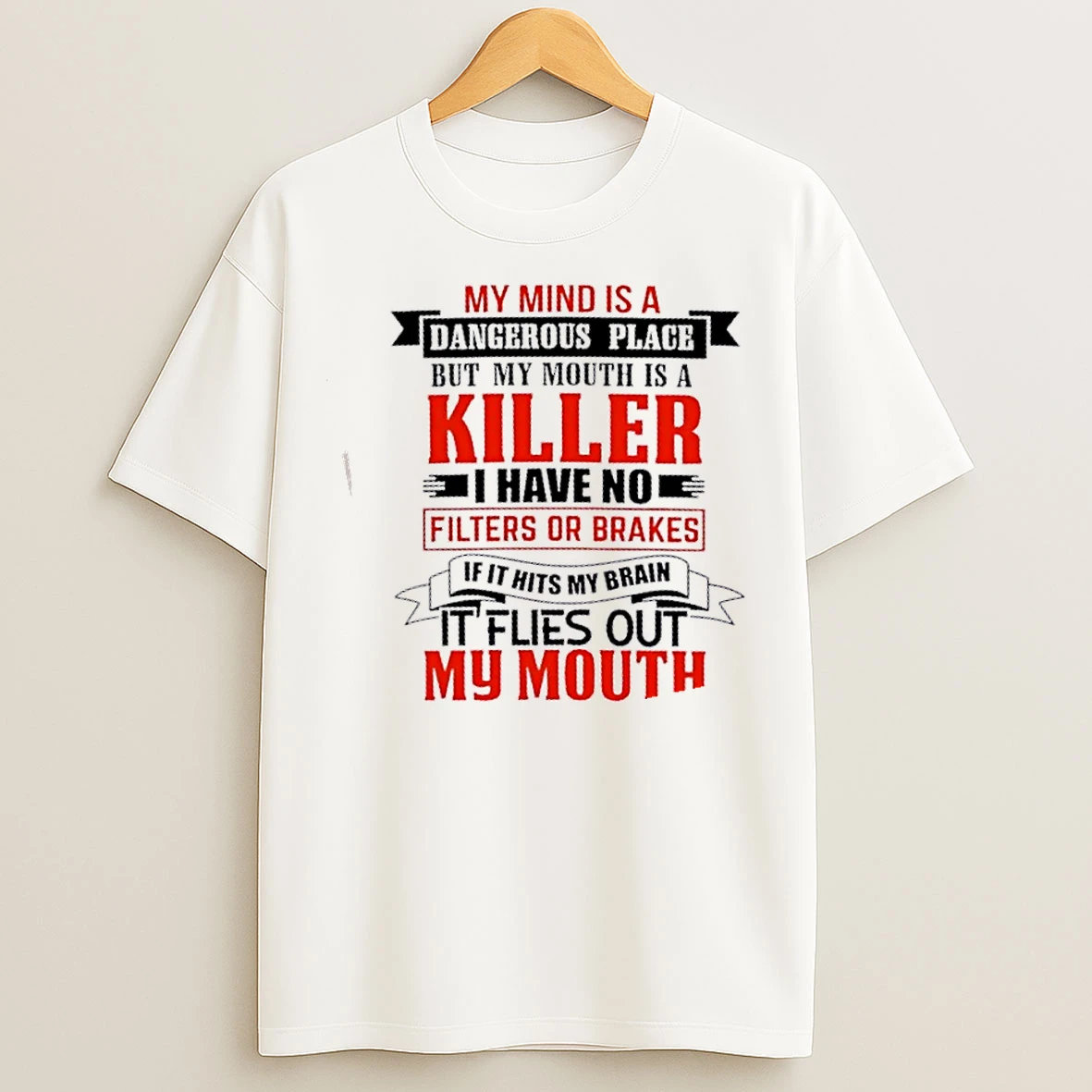 Classic My Mind Is A Dangerous Place But My Mouth Is A Killer I Have No Filters Or Brakes Quote T Shirts