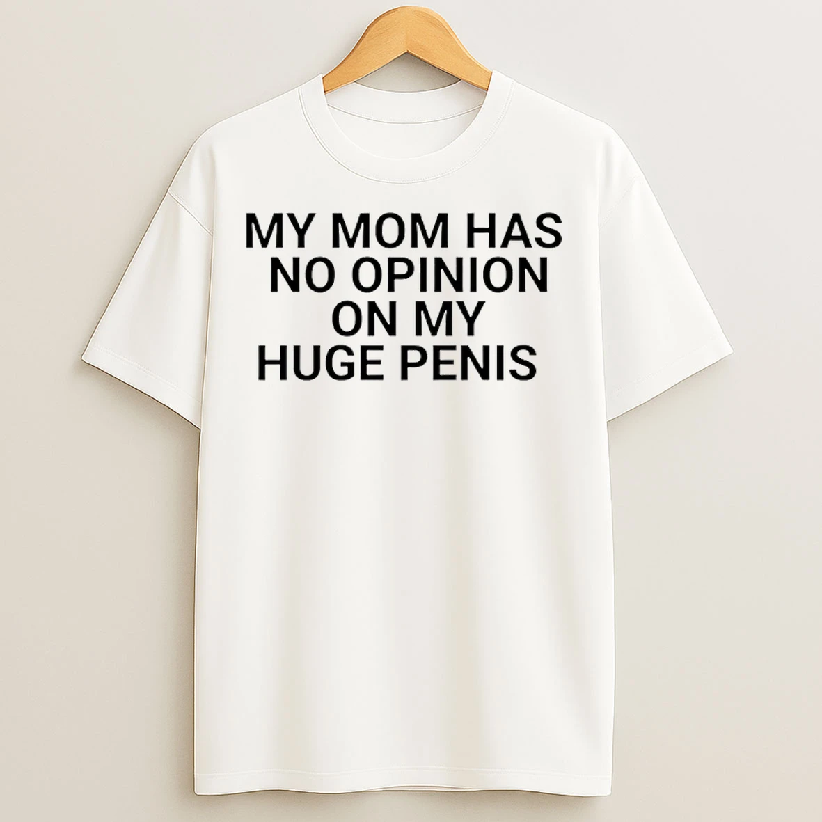 Classic My Mom Has No Opinion On Huge Penis T Shirts