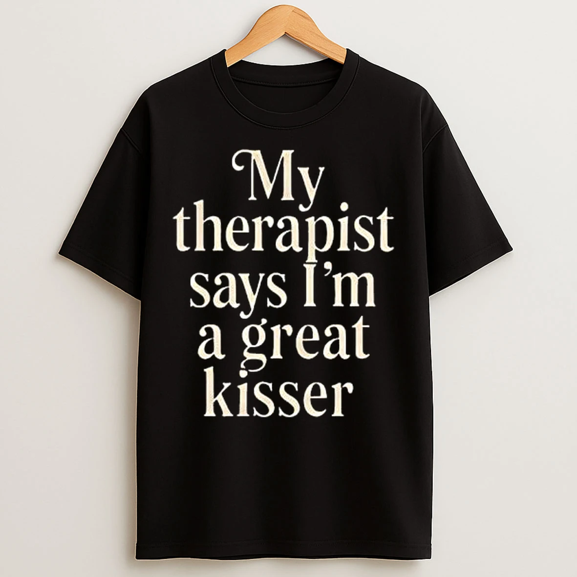 Classic My Therapist Says Im A Great Kisser Text T Shirts