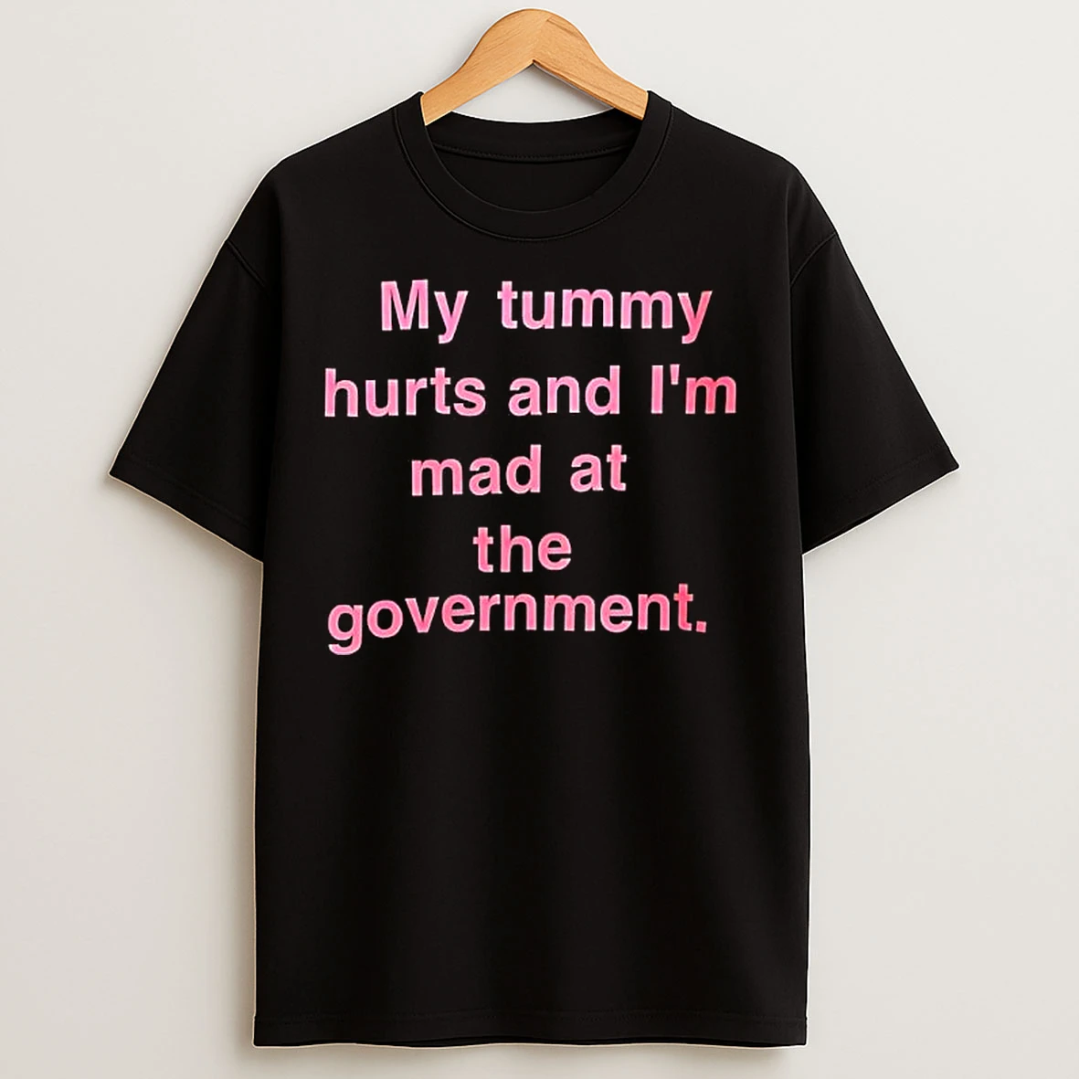 Classic My Tummy Hurts And Im Mad At The Government Text T Shirts