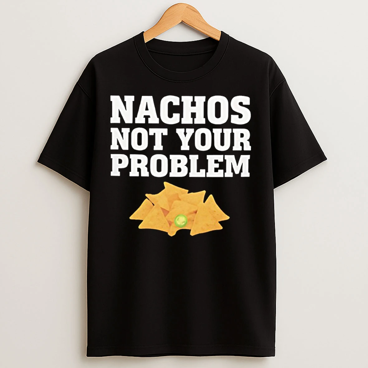 Classic Nachos Not Your Problem T Shirts