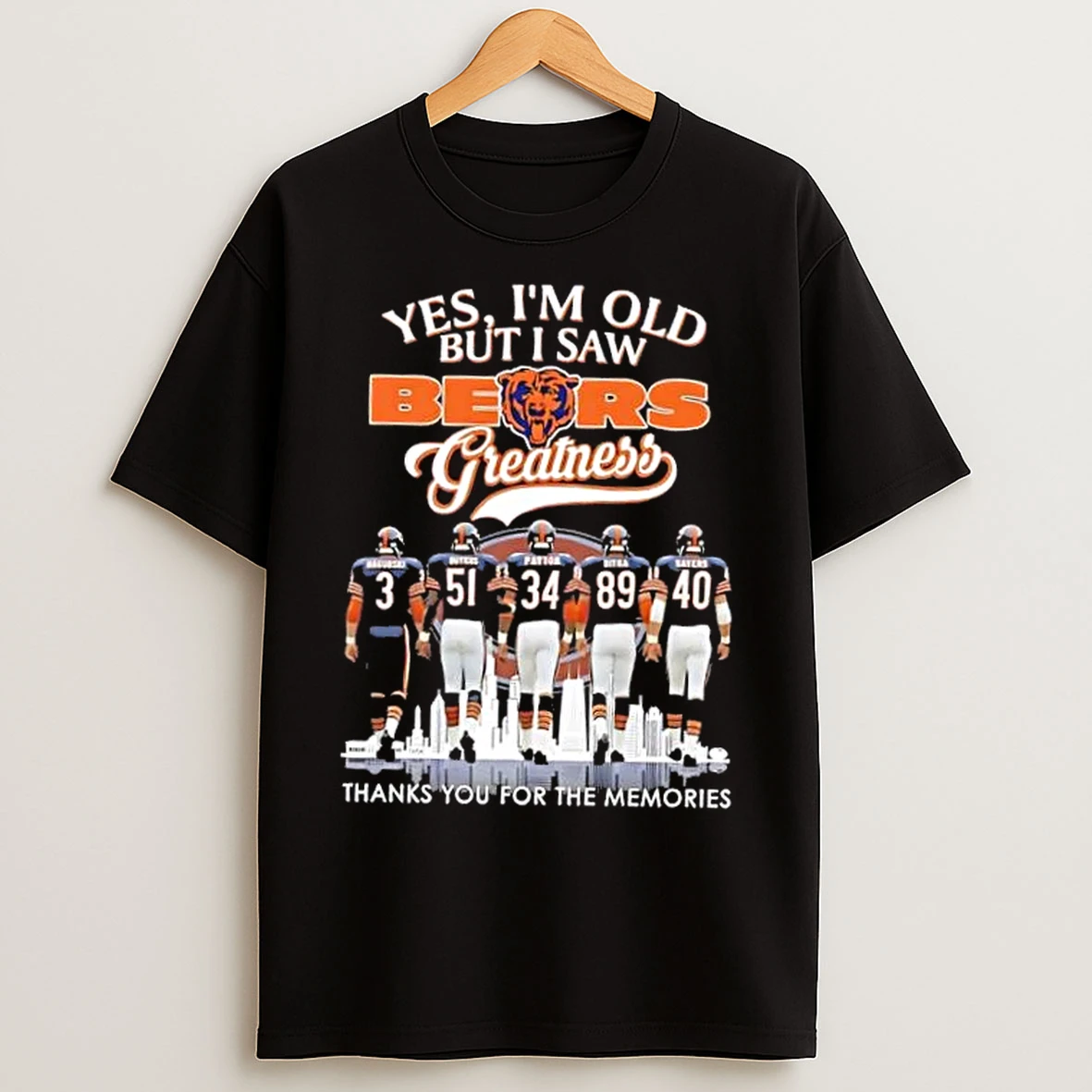 Classic Nagurski Butkus Payton Ditka Sayers Yes Im Old But I Saw Chicago Bears Greatness Thank You For The Memories Skyline T Shirts
