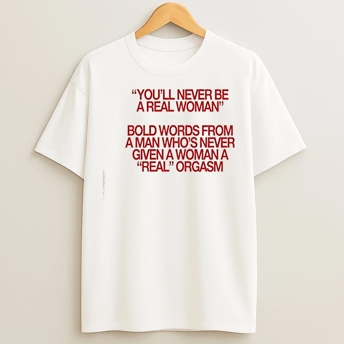 Classic Never Given A Woman Real Orgasm T Shirts