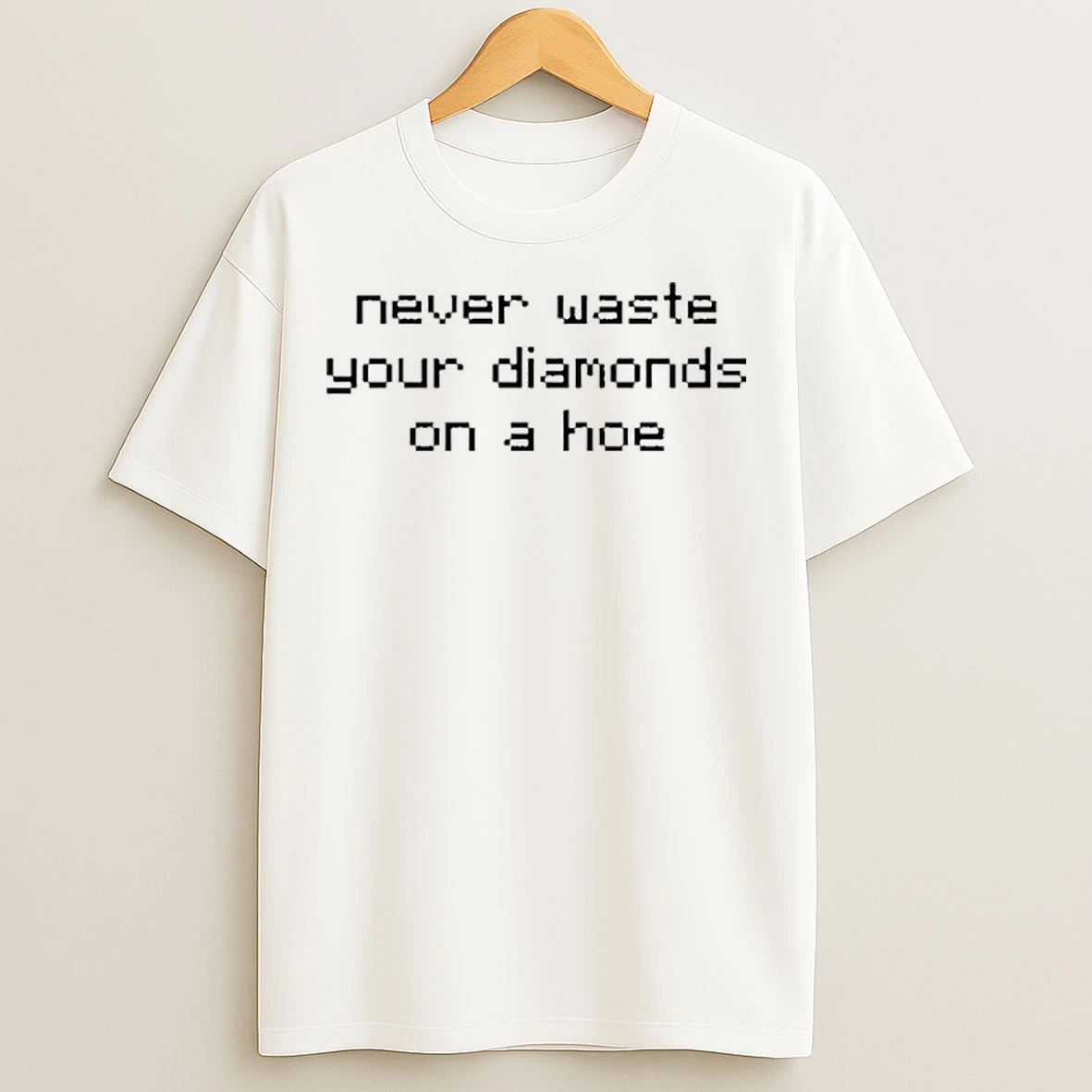 Classic Never Waste Diamonds On A Hoe T Shirts