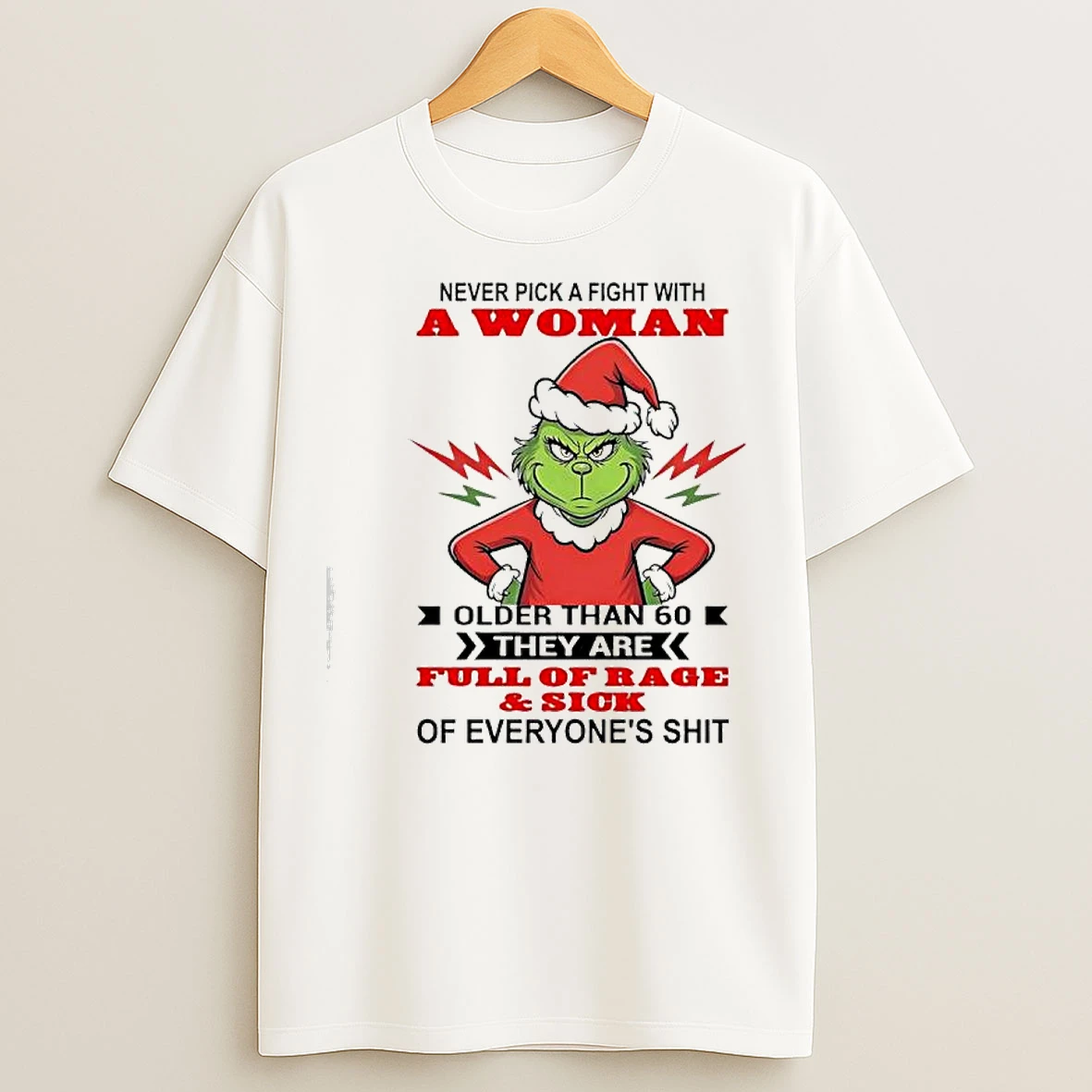 Classic Never Pick A Fight With A Woman Older Than 60 They Are Full Of Rage Sick Of Everyones Shit Grinch T Shirts